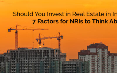 Should You Invest in Real Estate in India? 7 Factors for NRIs to Think About!